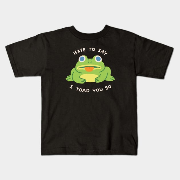 HATE TO SAY I TOAD YOU SO Kids T-Shirt by obinsun